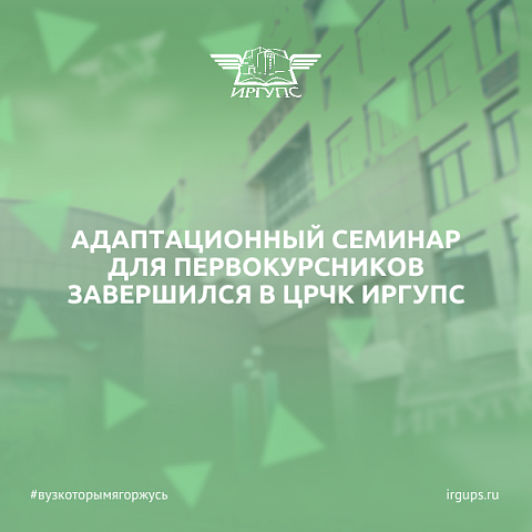 Адаптационный семинар для первокурсников завершился в ЦРЧК ИрГУПС
