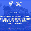 Открытие выставки «Развитие железных дорог России под покровительством Императорского Дома Романовых»