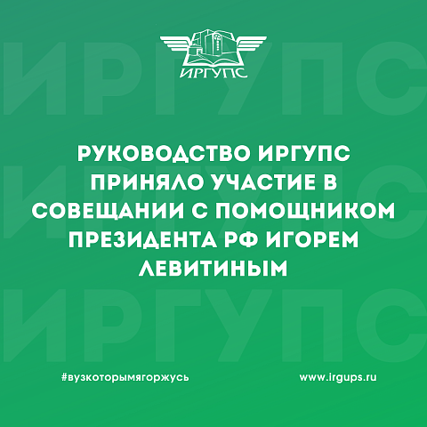 Руководство ИрГУПС приняло участие в совещании с помощником Президента РФ Игорем Левитиным